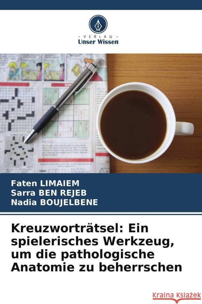 Kreuzworträtsel: Ein spielerisches Werkzeug, um die pathologische Anatomie zu beherrschen Limaiem, Faten, BEN REJEB, SARRA, BOUJELBENE, Nadia 9786208266813 Verlag Unser Wissen - książka