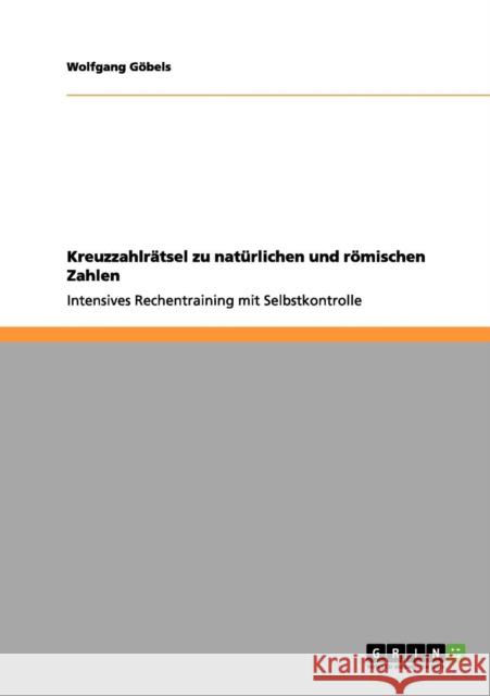 Kreuzzahlrätsel zu natürlichen und römischen Zahlen: Intensives Rechentraining mit Selbstkontrolle Göbels, Wolfgang 9783656060604 Grin Verlag - książka