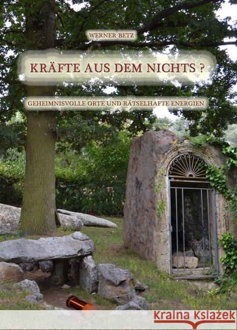 Kräfte aus dem Nichts? : Geheimnisvolle Orte und rätselhafte Energien Betz, Werner 9783956522512 Ancient Mail Verlag - książka