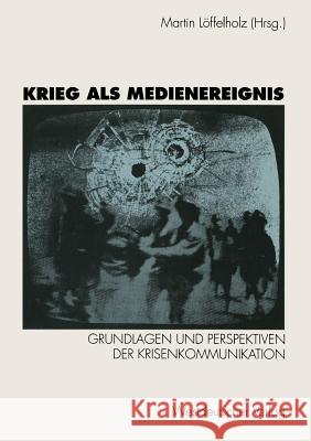 Krieg ALS Medienereignis: Grundlagen Und Perspektiven Der Krisenkommunikation Löffelholz, Martin 9783531123325 Vs Verlag Fur Sozialwissenschaften - książka