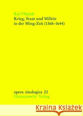 Krieg, Staat Und Militar in Der Ming-Zeit (1368-1644): Auswirkungen Militarischer Und Bewaffneter Konflikte Auf Machtpolitik Und Herrschaftsapparat De Kai Filipiak 9783447058520 Harrassowitz - książka