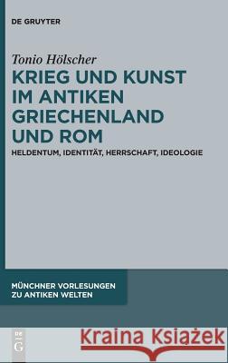 Krieg Und Kunst Im Antiken Griechenland Und ROM: Heldentum, Identität, Herrschaft, Ideologie Hölscher, Tonio 9783110549508 de Gruyter - książka