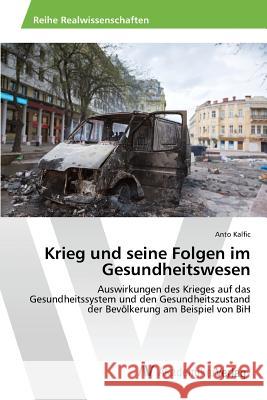 Krieg und seine Folgen im Gesundheitswesen Kalfic Anto 9783639789140 AV Akademikerverlag - książka