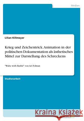 Krieg und Zeichentrick. Animation in der politischen Dokumentation als ästhetisches Mittel zur Darstellung des Schreckens: Waltz with Bashir von Ari F Killmeyer, Lilian 9783668263604 Grin Verlag - książka