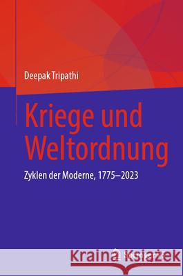 Kriege Und Weltordnung: Zyklen Der Moderne, 1775-2023 Deepak Tripathi 9783032076649 Springer vs - książka