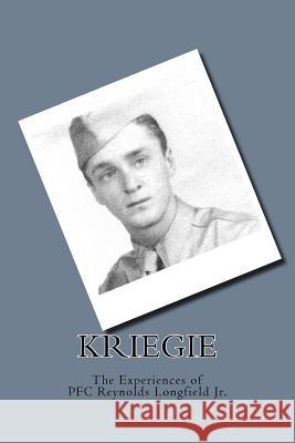 Kriegie: The Experiences of PFC Reynolds Longfield Jr. Helen Louise Longfield 9781986027090 Createspace Independent Publishing Platform - książka