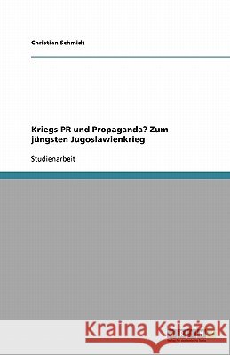 Kriegs-PR und Propaganda? Zum jüngsten Jugoslawienkrieg Christian Schmidt 9783640121298 Grin Verlag - książka