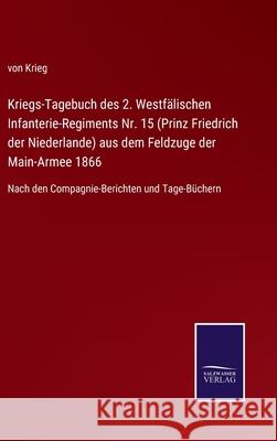 Kriegs-Tagebuch des 2. Westfälischen Infanterie-Regiments Nr. 15 (Prinz Friedrich der Niederlande) aus dem Feldzuge der Main-Armee 1866: Nach den Compagnie-Berichten und Tage-Büchern Von Krieg 9783752543353 Salzwasser-Verlag Gmbh - książka