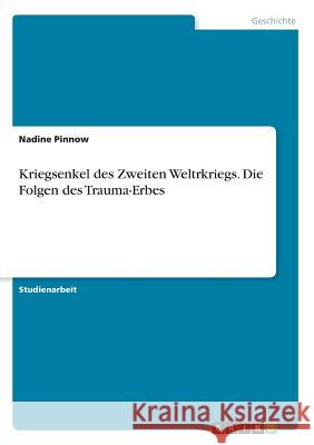 Kriegsenkel des Zweiten Weltkriegs. Die Folgen des Trauma-Erbes Nadine Pinnow 9783668625037 Grin Verlag - książka