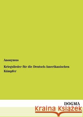 Kriegslieder für die Deutsch-Amerikanischen Kämpfer Anonymus 9783955071660 Dogma - książka