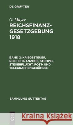 Kriegssteuer, Reichsfinanzhof, Stempel, Steuerflucht, Post- und Telegraphengebühren G Mayer, Georg Mayer 9783111160597 De Gruyter - książka