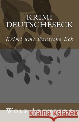 Krimi Deutsche Eck: Krimi ums Deutsche Eck Wolf Arenberg 9781539580065 Createspace Independent Publishing Platform - książka