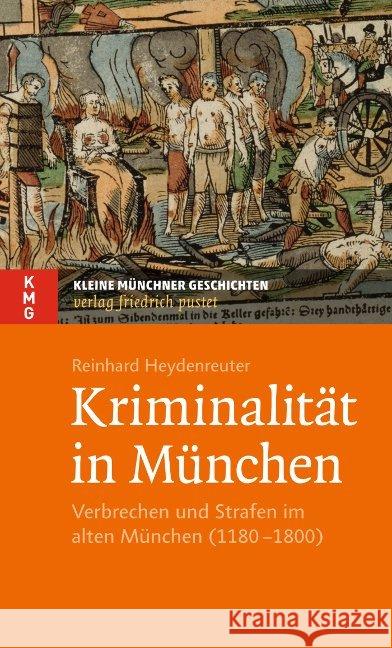 Kriminalität in München : Verbrechen und Strafen im alten München (1180-1800) Heydenreuter, Reinhard 9783791726083 Pustet, Regensburg - książka