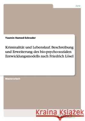 Kriminalität und Lebenslauf. Beschreibung und Erweiterung des bio-psycho-sozialen Entwicklungsmodells nach Friedrich Lösel Hamed-Schrader, Yasmin 9783656874195 Grin Verlag Gmbh - książka