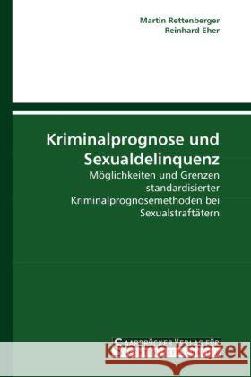 Kriminalprognose und Sexualdelinquenz : Möglichkeiten und Grenzen standardisierter Kriminalprognosemethoden bei Sexualstraftätern Rettenberger, Martin; Eher, Reinhard 9783861940838 Saarbrücker Verlag für Rechtswissenschaften - książka