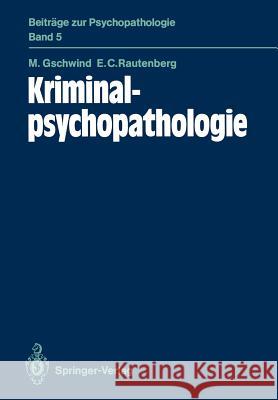 Kriminalpsychopathologie Martin Gschwind Erardo C. Rautenberg 9783540174783 Springer - książka