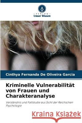 Kriminelle Vulnerabilität von Frauen und Charakteranalyse De Oliveira Garcia, Cinthya Fernanda 9786209125072 Verlag Unser Wissen - książka