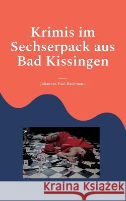 Krimis im Sechserpack aus Bad Kissingen: 6 Kurzkriminalf?lle mit Bildern Johannes Paul Bachmann 9783756884186 Books on Demand - książka