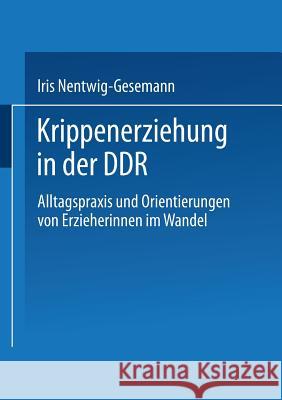 Krippenerziehung in Der Ddr: Alltagspraxis Und Orientierungen Von Erzieherinnen Im Wandel Iris Nentwig-Gesemann 9783810023582 Vs Verlag Fur Sozialwissenschaften - książka