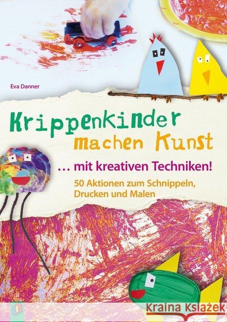 Krippenkinder machen Kunst - mit kreativen Techniken! : 50 Aktionen zum Schnippeln, Drucken und Malen Danner, Eva 9783834631220 Verlag an der Ruhr - książka