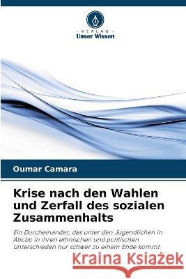 Krise nach den Wahlen und Zerfall des sozialen Zusammenhalts Oumar Camara   9786205910481 Verlag Unser Wissen - książka