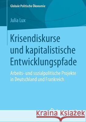 Krisendiskurse Und Kapitalistische Entwicklungspfade: Arbeits- Und Sozialpolitische Projekte in Deutschland Und Frankreich Lux, Julia 9783658187996 Springer VS - książka