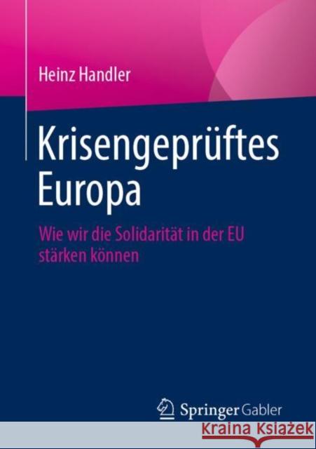 Krisengeprüftes Europa: Wie Wir Die Solidarität in Der Eu Stärken Können Handler, Heinz 9783658352394 Springer-Verlag Berlin and Heidelberg GmbH &  - książka