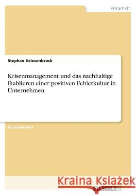 Krisenmanagement und das nachhaltige Etablieren einer positiven Fehlerkultur in Unternehmen Stephan Griesenbrock 9783346906038 Grin Verlag - książka