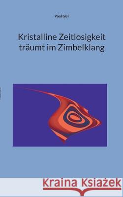 Kristalline Zeitlosigkeit tr?umt im Zimbelklang Paul Gisi 9783695170593 Bod - Books on Demand - książka