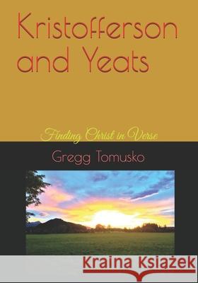 Kristofferson and Yeats: Finding Christ in Verse Mr Gregg David Tomusko 9781719021470 Createspace Independent Publishing Platform - książka