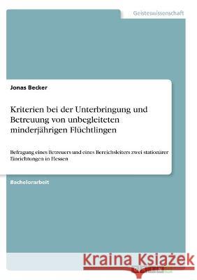 Kriterien bei der Unterbringung und Betreuung von unbegleiteten minderjährigen Flüchtlingen: Befragung eines Betreuers und eines Bereichsleiters zwei Becker, Jonas 9783346318411 Grin Verlag - książka