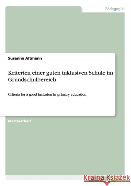 Kriterien einer guten inklusiven Schule im Grundschulbereich: Criteria for a good inclusion in primary education Altmann, Susanne 9783656621256 Grin Verlag Gmbh - książka