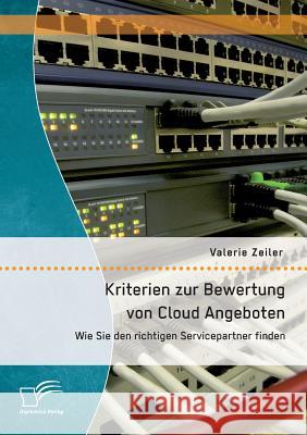 Kriterien zur Bewertung von Cloud Angeboten: Wie Sie den richtigen Servicepartner finden Zeiler, Valerie 9783842892439 Diplomica Verlag Gmbh - książka
