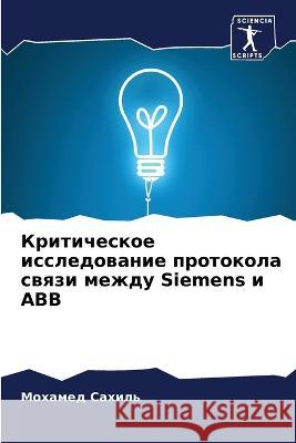 Kriticheskoe issledowanie protokola swqzi mezhdu Siemens i ABB Sahil', Mohamed 9786205966730 Sciencia Scripts - książka