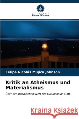 Kritik an Atheismus und Materialismus Felipe Nicolás Mujica Johnson 9786203407785 Verlag Unser Wissen - książka