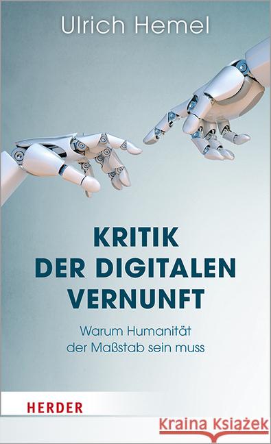 Kritik Der Digitalen Vernunft: Warum Humanitat Der Massstab Sein Muss Hemel, Ulrich 9783451389153 Verlag Herder - książka