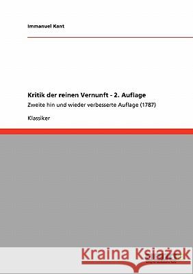 Kritik der reinen Vernunft - 2. Auflage: Zweite hin und wieder verbesserte Auflage (1787) Kant, Immanuel 9783640251018 Grin Verlag - książka