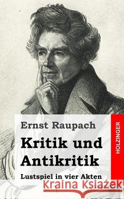 Kritik und Antikritik: Lustspiel in vier Akten Raupach, Ernst 9781482665635 Createspace - książka