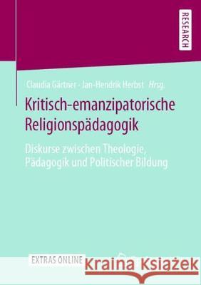 Kritisch-Emanzipatorische Religionspädagogik: Diskurse Zwischen Theologie, Pädagogik Und Politischer Bildung Gärtner, Claudia 9783658287580 Springer VS - książka