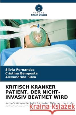 KRITISCH KRANKER PATIENT, DER NICHT-INVASIV BEATMET WIRD Fernandes, Silvia, Bemposta, Cristina, Silva, Alexandrina 9786203915730 Verlag Unser Wissen - książka