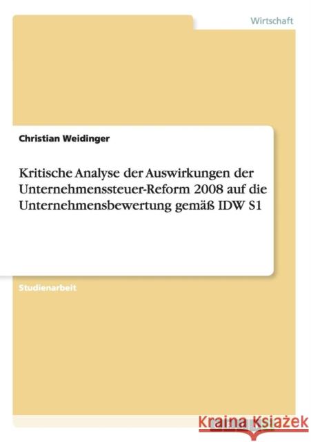Kritische Analyse der Auswirkungen der Unternehmenssteuer-Reform 2008 auf die Unternehmensbewertung gemäß IDW S1 Weidinger, Christian 9783640441198 Grin Verlag - książka