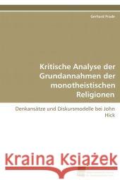 Kritische Analyse der Grundannahmen der  monotheistischen Religionen : Denkansätze und Diskursmodelle bei John Hick Prade, Gerhard 9783838103129 Südwestdeutscher Verlag für Hochschulschrifte - książka