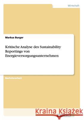 Kritische Analyse des Sustainability Reportings von Energieversorgungsunternehmen Markus Burger 9783656091981 Grin Verlag - książka