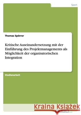 Kritische Auseinandersetzung mit der Einführung des Projektmanagements als Möglichkeit der organisatorischen Integration Thomas Sporrer Thomas S 9783640325252 Grin Verlag - książka