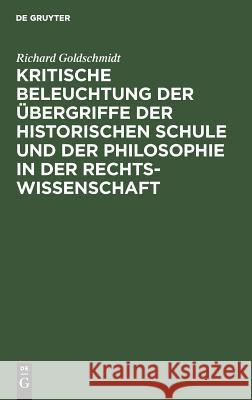 Kritische Beleuchtung Der Übergriffe Der Historischen Schule Und Der Philosophie in Der Rechtswissenschaft Goldschmidt, Richard 9783111172163 De Gruyter - książka