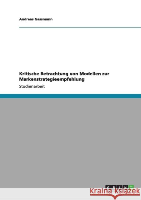 Kritische Betrachtung von Modellen zur Markenstrategieempfehlung Andreas Gassmann 9783640999903 Grin Verlag - książka