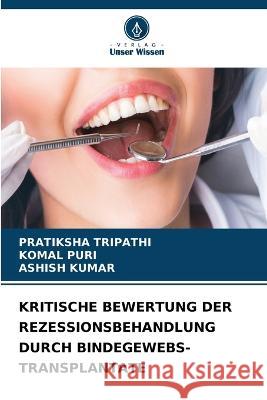 Kritische Bewertung Der Rezessionsbehandlung Durch Bindegewebs-Transplantate Pratiksha Tripathi Komal Puri Ashish Kumar 9786204854878 International Book Market Service Ltd - książka