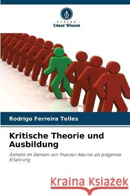 Kritische Theorie und Ausbildung Rodrigo Ferreira Telles   9786205812693 Verlag Unser Wissen - książka