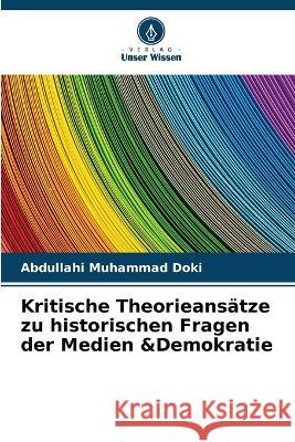 Kritische Theorieans?tze zu historischen Fragen der Medien &Demokratie Abdullahi Muhamma 9786205722534 Verlag Unser Wissen - książka