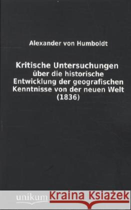 Kritische Untersuchungen über die historische Entwicklung der geografischen Kenntnisse von der neuen Welt (1836) Humboldt, Alexander von 9783845710099 UNIKUM - książka